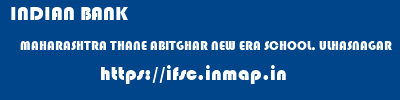 INDIAN BANK  MAHARASHTRA THANE ABITGHAR NEW ERA SCHOOL, ULHASNAGAR  ifsc code